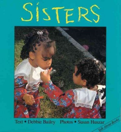 Sisters / text, Debbie Bailey ; photos, Susan Huszar.