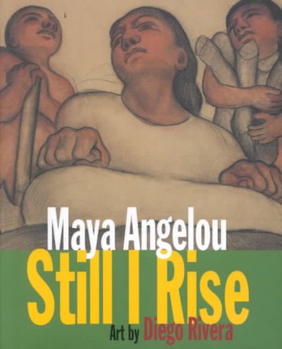 Still I rise / Maya Angelou ; art by Diego Rivera ; edited by Linda Sunshine.
