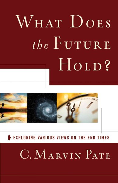 What does the future hold? : exploring various views on the end times / C. Marvin Pate.