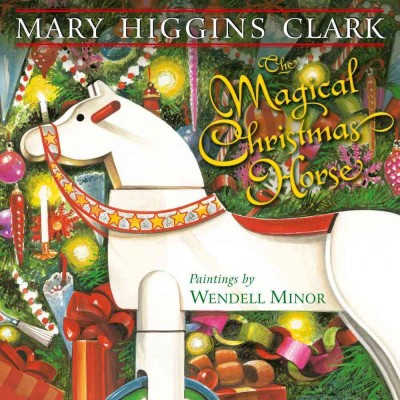 The magical Christmas horse / Mary Higgins Clark ; illustrated by Wendell Minor.