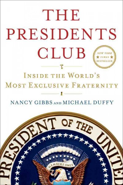 The presidents club : inside the world's most exclusive fraternity / Nancy Gibbs and Michael Duffy.