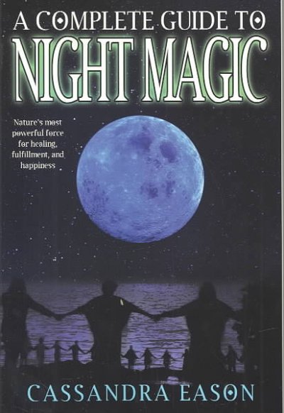 A complete guide to night magic : nature's most powerful force for healing, fulfillment, and happiness / Cassandra Eason.