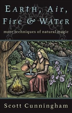 Earth, air, fire & water : more techniques of natural magic / Scott Cunningham.