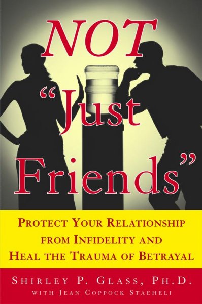 Not "just friends" : rebuilding trust and recovering your sanity after infidelity / Shirley P. Glass with Jean Coppock Staeheli.