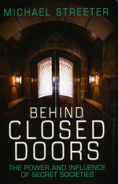 Behind closed doors : the power and influence of secret societies / Michael Streeter.