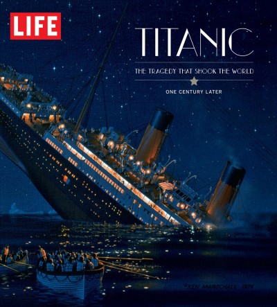 Titanic : the tragedy that shook the world, one century later / [the editors of Life].
