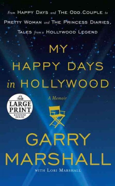 My happy days in Hollywood : a memoir / Garry Marshall with Lori Marshall.