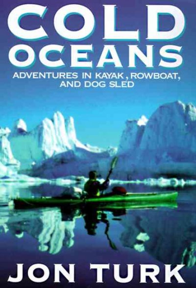 COLD OCEANS: ADVENTURES IN KAYAK, ROWBOAT, AND DOGSLED.