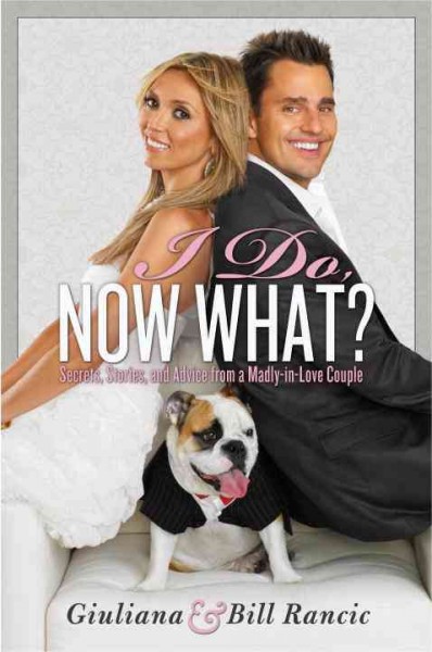 I do, now what? [electronic resource] : secrets, stories, and advice from a madly-in-love couple / Giuliana and Bill Rancic.