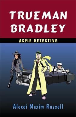 Trueman Bradley : aspie detective / Alexei Maxim Russell.