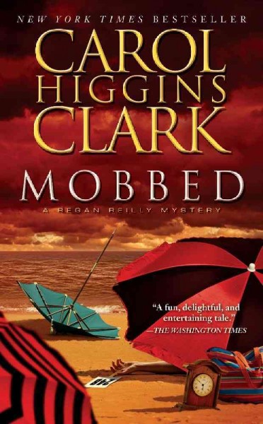 Mobbed : a Regan Reilly mystery / Carol Higgins Clark.