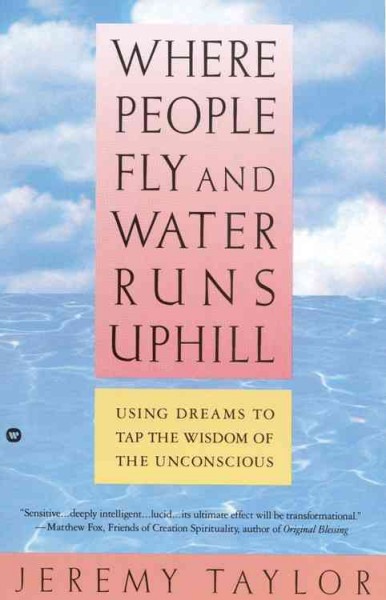 Where people fly and water runs uphill : using dreams to tap the wisdom of the unconscious.