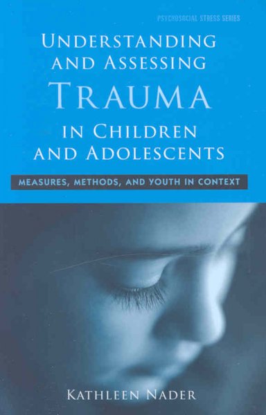 Understanding and assessing trauma in children and adolescents : measures, methods, and youth in context / Kathleen Nader.