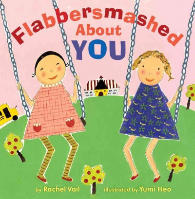 Flabbersmashed about you / by Rachel Vail ; illustrated by Yumi Heo.