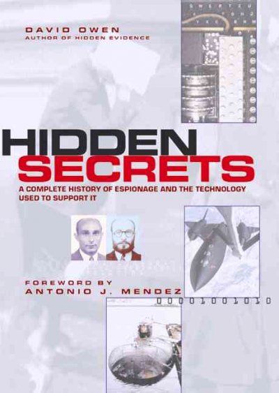 Hidden secrets: a complete history of espionage and the technology used to support it / David Owen ; forword by Antonio J. Mendez