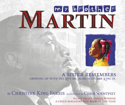 My brother Martin : a sister remembers growing up with the Rev. Dr. Martin Luther King, Jr. / by Christine King Farris ; illustrated by Chris Soentpiet