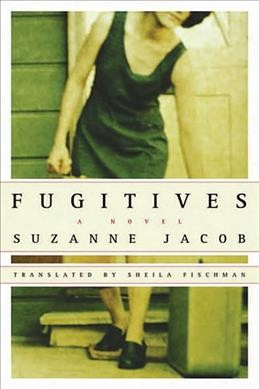 Fugitives / Suzanne Jacob ; translated by Sheila Fischman.