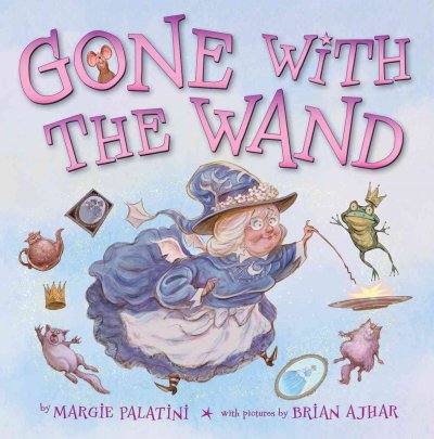 Gone with the wand : a fairy's tale / by Margie Palantini ; pictures by Brian Ahjar.