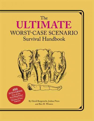 The ultimate worst-case scenario survival handbook / by David Borgenicht, Joshua Piven & Ben H. Winters ; With contributions by Victoria De Silverio ... [et al.] ; illustrated by Brenda Brown.