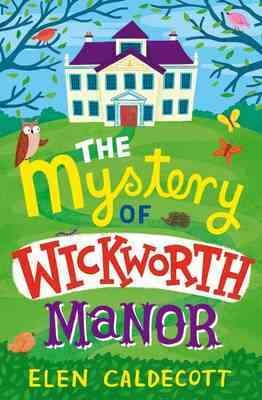 The mystery of Wickworth Manor / Elen Caldecott.