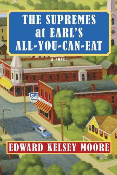 The Supremes at Earl's all-you-can-eat : [a novel] / Edward Kelsey Moore.