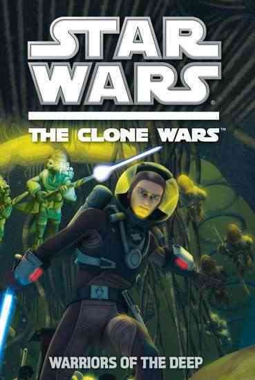 Star wars. The clone wars. Warriors of the deep / adapted by Rob Valois.