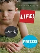Life! Death! Prizes! / Stephen May.