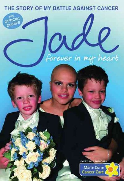 Jade, forever in my heart : the story of my battle against cancer / Jade Goody.