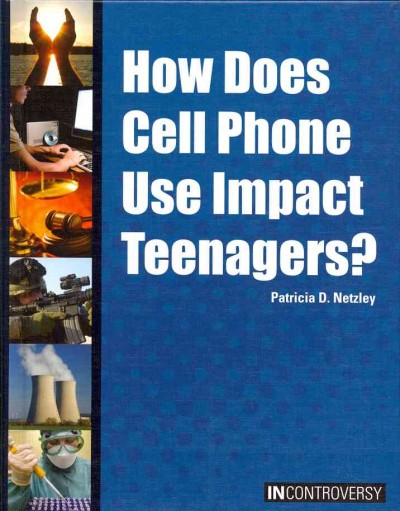How does cell phone use impact teenagers? / by Patricia D. Netzley.