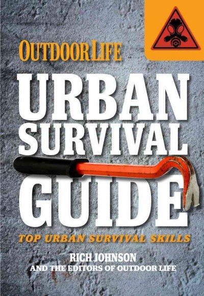 Outdoor life urban survival guide : top urban survival skills / Rich Johnson ; and the editors of Outdoor life.