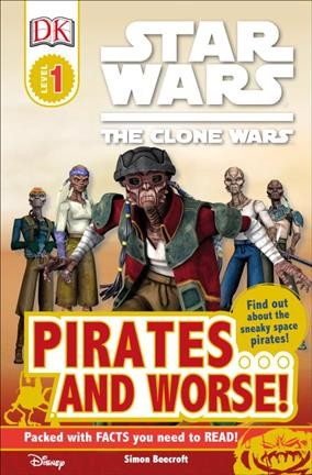 Star Wars, the clone wars. Pirates...and worse! / written by Simon Beecroft.