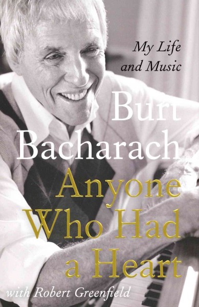 Anyone who had a heart : my life and music / Burt Bacharach ; with Robert Greenfield.
