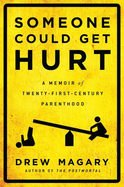 Someone could get hurt : a memoir of twenty-first-century parenthood / Drew Magary.