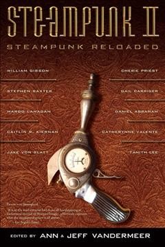 Steampunk. II, Steampunk reloaded / edited by Ann & Jeff VanderMeer.
