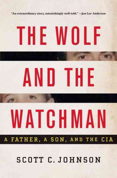 The wolf and the watchman : a father, a son, and the CIA / Scott C. Johnson.