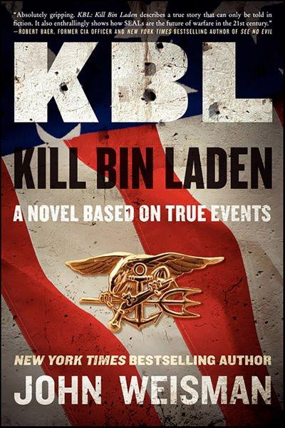 KBL, kill bin Laden [electronic resource] : a novel based on true events / John Weisman.