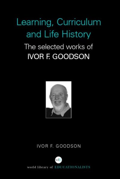 Learning, curriculum and life politics : the selected works of Ivor F. Goodson / Ivor F. Goodson.