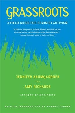 Grassroots : a field guide for feminist activism / Jennifer Baumgardner and Amy Richards.