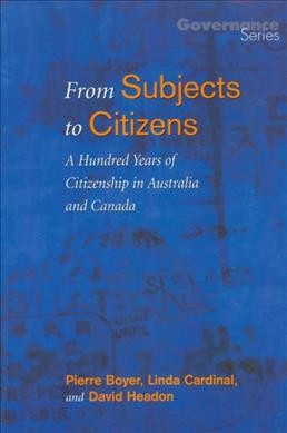 From subjects to citizens : a hundred years of citizenship in Australia and Canada / [edited by] Pierre Boyer, Linda Cardinal and David Headon.