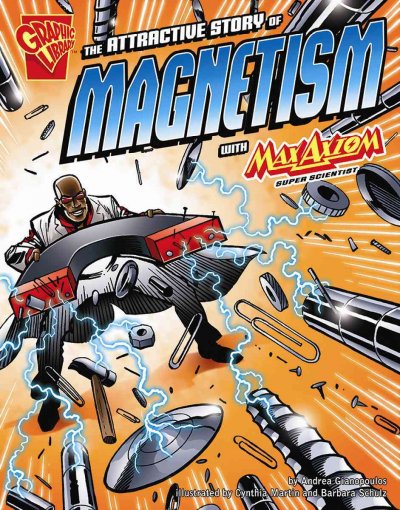 The attractive story of magnetism with Max Axiom, super scientist / by Andrea Gianopoulos ; illustrated by Cynthia Martin and Barbara Schulz.