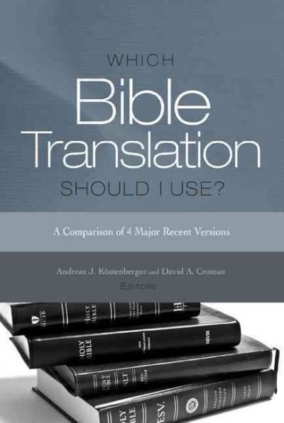 Which Bible translation should I use? : a comparison of 4 major recent versions / Andreas J. Köstenberger and David A. Croteau, editors ; forword by Joe Stowell.