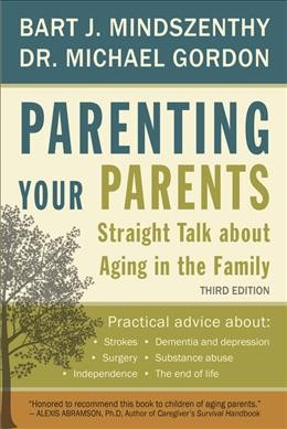Parenting your parents : straight talk about aging in the family / Bart J. Mindszenthy and Dr. Michael Gordon.