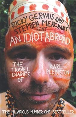 An idiot abroad : the travel diaries of Karl Pilkington / with Ricky Gervais and Stephen Merchant ; photography by Rich Hardcastle and Freddie Clare ; illustrations by Dominic Trevett.