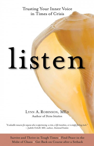 Listen : trusting your inner voice in times of crisis / Lynn A. Robinson.