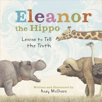 Eleanor the hippo learns to tell the truth / text and art by Andy McGuire.