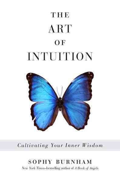 The art of intuition : cultivating your inner wisdom / Sophy Burnham.