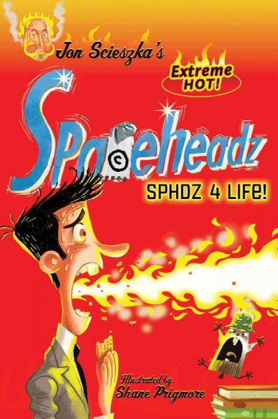 SPHDZ 4 life! / by Jon Scieszka ; illustrated by Shane Prigmore ; extra-hot flavor by Casey Scieszka ; sizzlin' cinnamon added by Steven Weinberg.