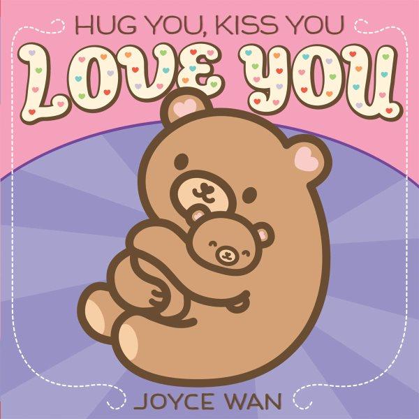 Hug you, kiss you, love you / Joyce Wan.