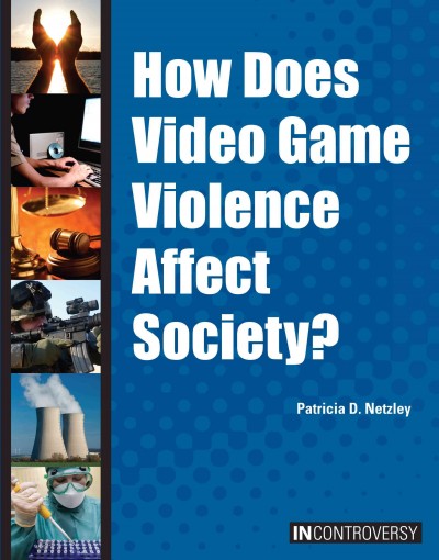 How does video game violence affect society? / by Patricia D. Netzley.