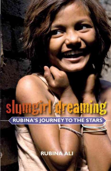 Slumgirl dreaming : [electronic resource] Rubina's journey to the stars Rubina Ali in collaboration with Anne Berthod and Divya Dugar.